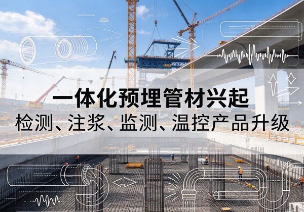 泸溪一体化管材产品兴起，声测注浆一体管、多功能预埋管应用增多